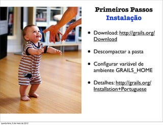 Primeiros Passos
                                        Instalação

                                  • Download: http://grails.org/
                                    Download

                                  • Descompactar a pasta
                                  • Conﬁgurar variável de
                                    ambiente GRAILS_HOME

                                  • Detalhes: http://grails.org/
                                    Installation+Portuguese




quarta-feira, 9 de maio de 2012
 