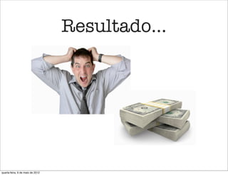Resultado...




quarta-feira, 9 de maio de 2012
 