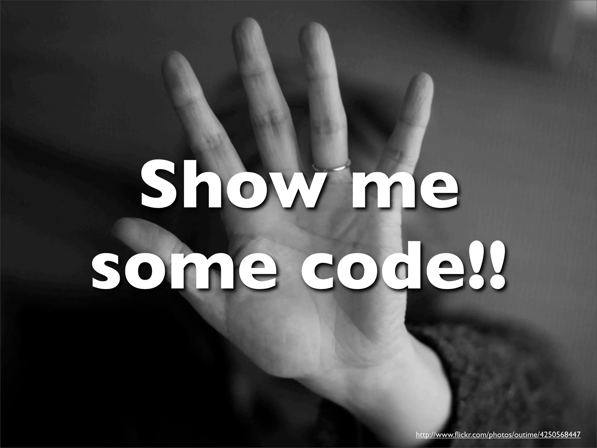 Show me
some code!!

        http://www.ﬂickr.com/photos/outime/4250568447
 