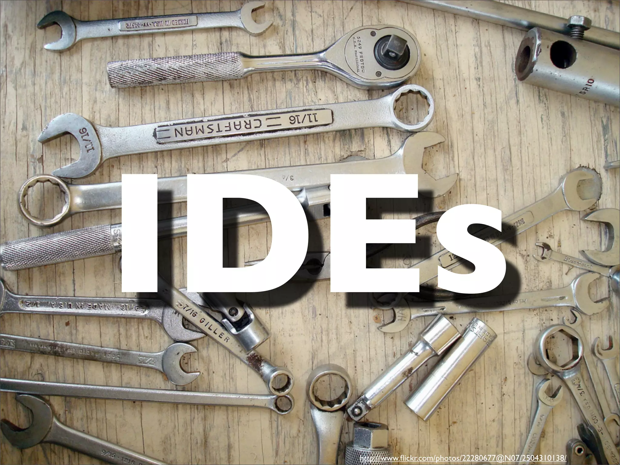 IDEs
  http://www.ﬂickr.com/photos/22280677@N07/2504310138/
 