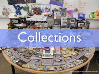 Collections

         http://www.ﬂickr.com/photos/wisekris/183438282/
 