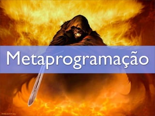 Metaprogramação
 