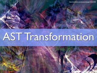 http://www.ﬂickr.com/photos/ttdesign/343167590




AST Transformation
 