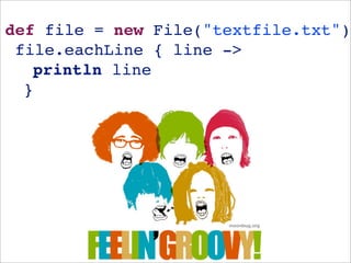 def file = new File("textfile.txt")
 file.eachLine { line ->
   println line
  }




                      moonbug.org
 
