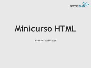 Minicurso HTML
Instrutor: Wilker Iceri

 