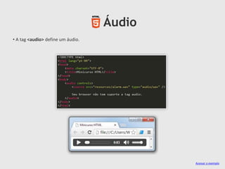 Áudio
• A tag <audio> define um áudio.

Acessar o exemplo

 