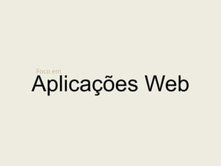 FocoemAplicações Web