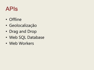 OfflineGeolocalizaçãoDrag and DropWeb SQL DatabaseWeb WorkersAPIs