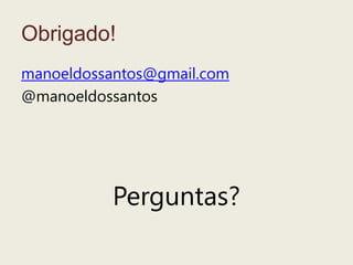 Obrigado!manoeldossantos@gmail.com@manoeldossantosPerguntas?