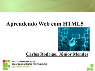 Aprendendo Web com HTML5
Carlos Rodrigo, Júnior Mendes
.
 