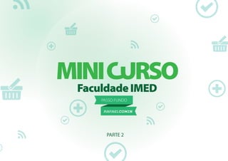 Faculdade IMED
    PASSO FUNDO

    RAFAEL COMIN




      PARTE 2
 