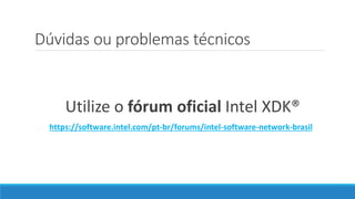 Dúvidas ou problemas técnicos
Utilize o fórum oficial Intel XDK®
https://software.intel.com/pt-br/forums/intel-software-network-brasil
 