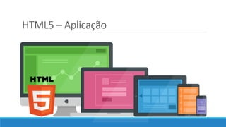 HTML5 – Aplicação
 
