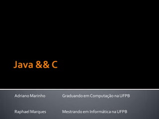 Adriano Marinho   Graduando em Computação na UFPB


Raphael Marques   Mestrando em Informática na UFPB
 