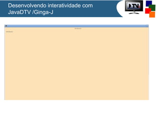 Desenvolvendo interatividade com
JavaDTV /Ginga-J

 