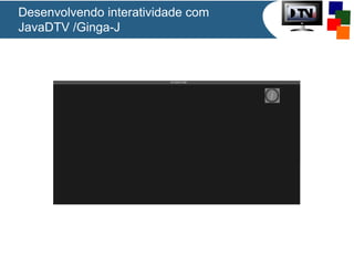 Desenvolvendo interatividade com
JavaDTV /Ginga-J

 