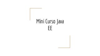 Mini Curso Java
EE
 