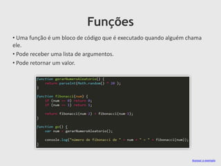 Funções
• Uma função é um bloco de código que é executado quando alguém chama
ele.
• Pode receber uma lista de argumentos.
• Pode retornar um valor.

Acessar o exemplo

 