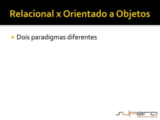 Relacional x Orientado a ObjetosDois paradigmas diferentes