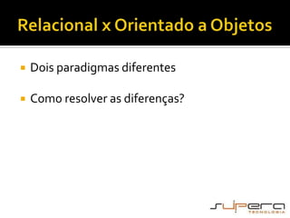 Relacional x Orientado a ObjetosDois paradigmas diferentesComo resolver as diferenças?
