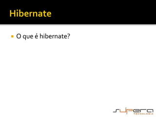 HibernateO que é hibernate?