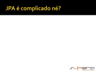 JPA é complicado né?