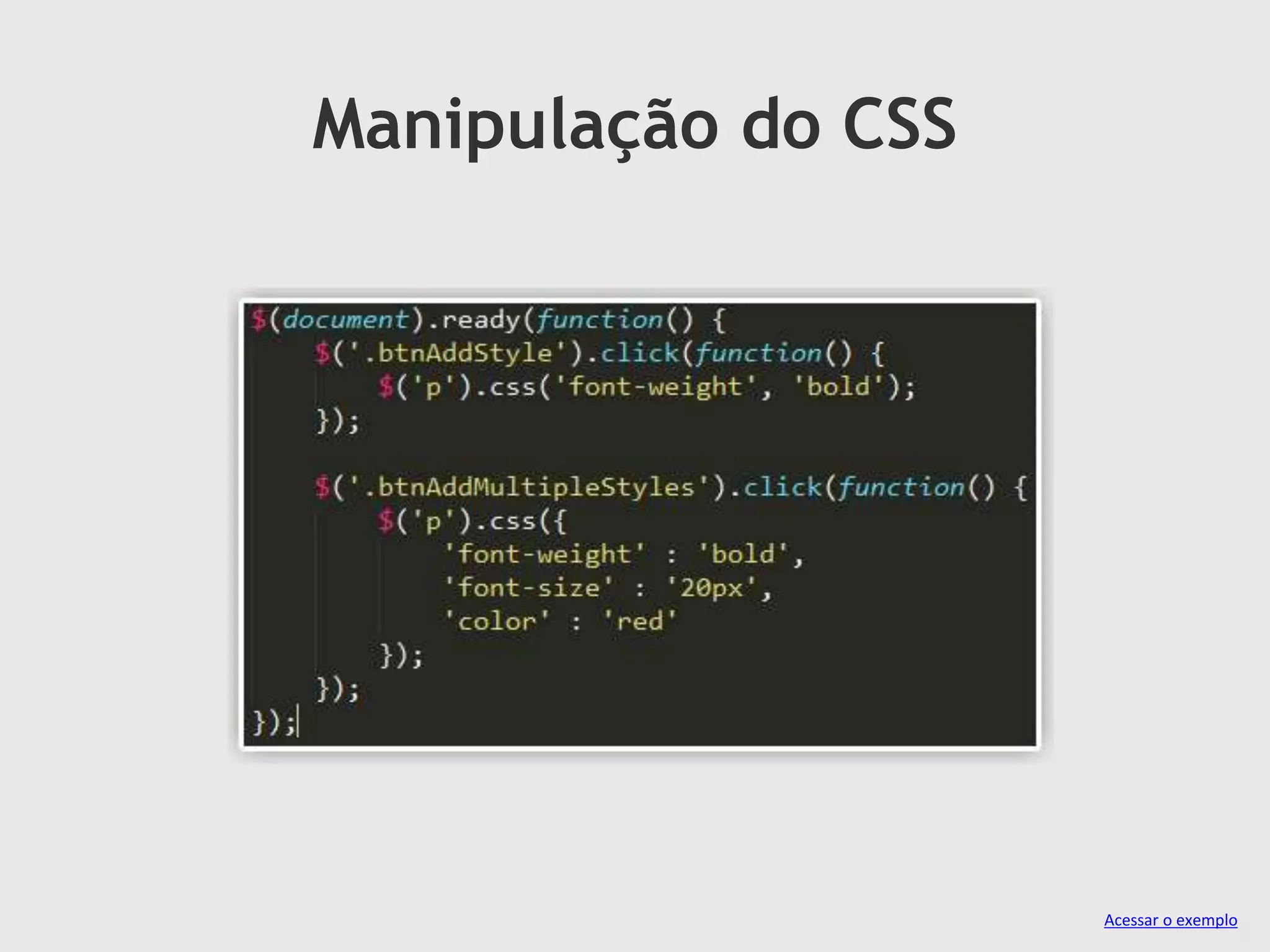 Manipulação do CSS
Acessar o exemplo
 