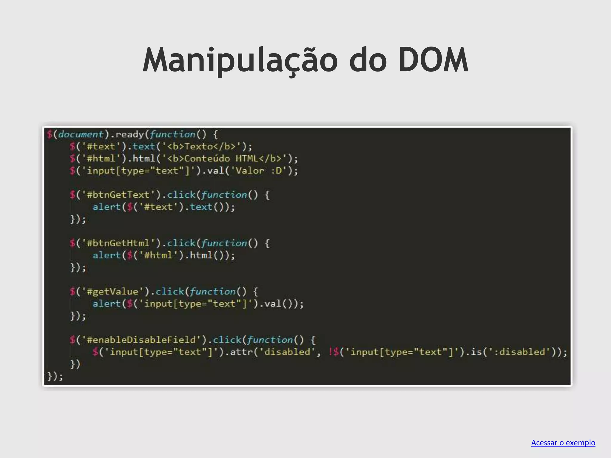 Manipulação do DOM
Acessar o exemplo
 