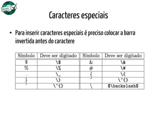 Caracteres especiais
•  Para inserir caracteres especiais é preciso colocar a barra
invertida antes do caractere
 