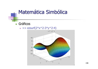 Matemática Simbólica
n  Gráficos
n  >> ezsurf(2*x^2-3*y^2-4)
148
 