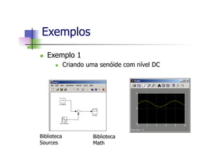 Exemplos
Biblioteca
Math
Biblioteca
Sources
n  Exemplo 1
n  Criando uma senóide com nível DC
 