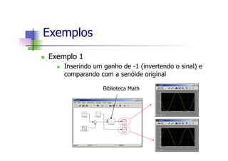 n  Exemplo 1
n  Inserindo um ganho de -1 (invertendo o sinal) e
comparando com a senóide original
Exemplos
Biblioteca Math
 