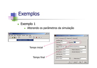 n  Exemplo 1
n  Alterando os parâmetros da simulação
Exemplos
Tempo inicial
Tempo final
 