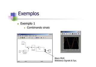 n  Exemplo 1
n  Combinando sinais
Exemplos
Bloco MUX
Biblioteca Signals & Sys.
 