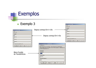 n  Exemplo 3
Exemplos
Degrau começa Em t=0s
Degrau começa Em t=10s
Bloco Função
de Transferência
 