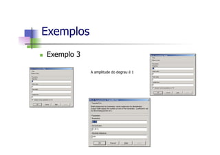n  Exemplo 3
Exemplos
A amplitude do degrau é 1
 