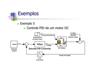 Exemplos
n  Exemplo 5
n  Controle PID de um motor DC
 