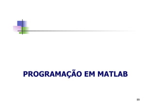 PROGRAMAÇÃO EM MATLAB
89
 