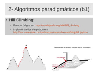 2- Algoritmos paradigmáticos (b1)
● Hill Climbing:
– Pseudocódigos em: http://en.wikipedia.org/wiki/Hill_climbing
– Implementações em python em:
http://trac.assembla.com/audioexperiments/browser/NinjaML/python
 
