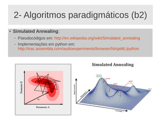2- Algoritmos paradigmáticos (b2)
● Simulated Annealing:
– Pseudocódigos em: http://en.wikipedia.org/wiki/Simulated_annealing
– Implementações em python em:
http://trac.assembla.com/audioexperiments/browser/NinjaML/python
 