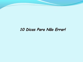 10 Dicas Para Não Errar!10 Dicas Para Não Errar!
 
