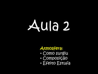 Aula 2 Atmosfera: ,[object Object]