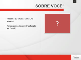 • Trabalha ou estuda? Conte um
resumo.
• Tem experiência com virtualização
ou Cloud?
4
SOBRE VOCÊ!
?
 