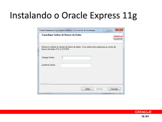 Instalando o Oracle Express 11g




                                  16 /41
 