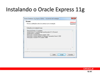 Instalando o Oracle Express 11g




                                  18 /41
 