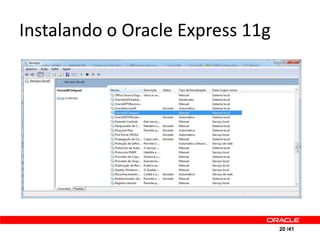 Instalando o Oracle Express 11g




                                  20 /41
 