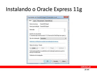 Instalando o Oracle Express 11g




                                  21 /41
 