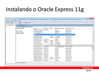 Instalando o Oracle Express 11g




                                  22 /41
 