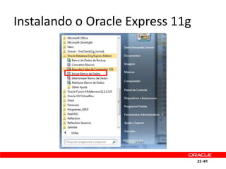 Instalando o Oracle Express 11g




                                  23 /41
 
