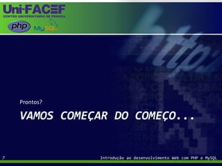 Vamos começar do começo...Prontos?Introdução ao desenvolvimento Web com PHP e MySQL7